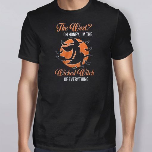 The west oh honey I’m the wicked witch of everything shirt
