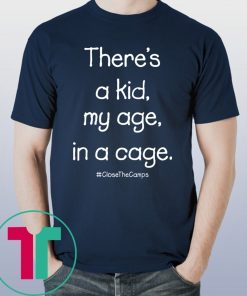 There’s A Kid My Age In A Cage Close The Camps T-Shirt