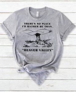 There’s no place I’d rather be than beaver valley Tee Shirt