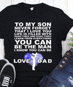 To my son never forget I love you love dad shirt