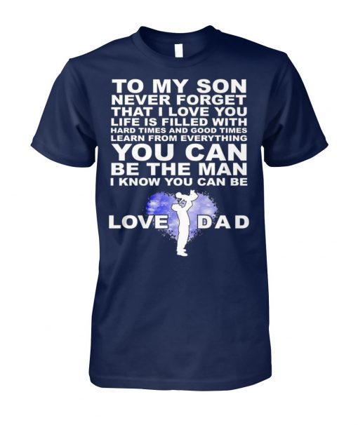 To my son never forget I love you love dad shirt