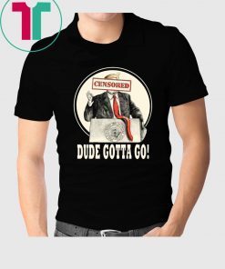 Trump Dude Gotta Go T-Shirt