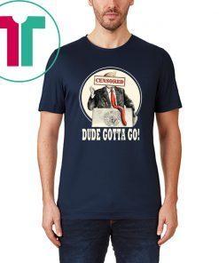 Trump Dude Gotta Go T-Shirt