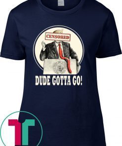 Trump Dude Gotta Go T-Shirt