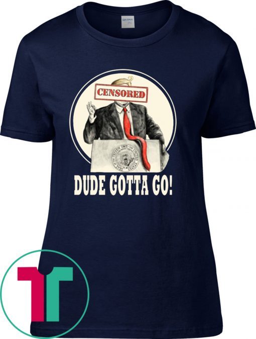 Trump Dude Gotta Go T-Shirt