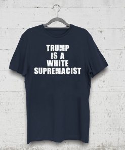 Trump Is A White Supremacist Unisex Shirt