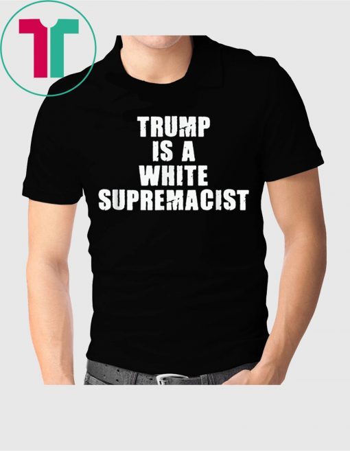 Trump Is A White Supremacist Unisex Shirt