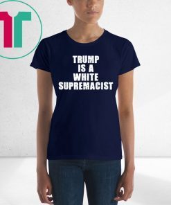 Trump Is A White Supremacist Unisex Shirt