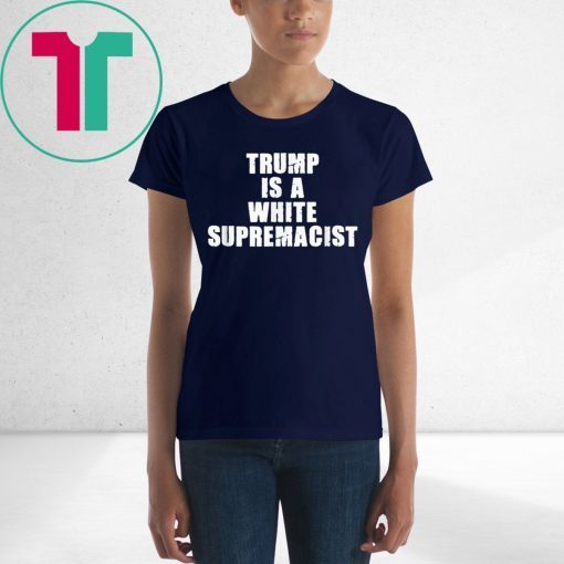 Trump Is A White Supremacist Unisex Shirt