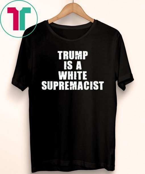 Trump Is A White Supremacist Unisex Shirt