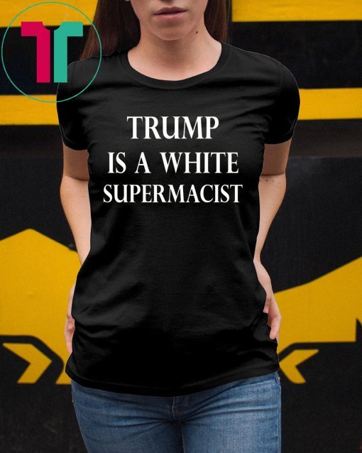 Trump Is A White Supremacist Tee Shirt