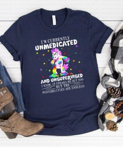 Unicorn I’m currently unmedicated and unsupervised I know shirt