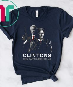 Clintons They Can't Suicide Us All T-Shirt Hillary Clintons Shirt - LIMITED EDITION