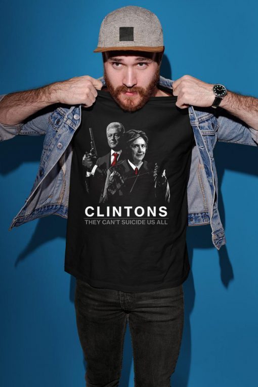 Clintons They Can't Suicide Us All T-Shirt Hillary Clintons Shirt - LIMITED EDITION