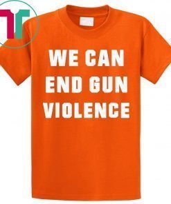 WE CAN END GUN VIOLENCE Anti Gun Protest Tee Shirt