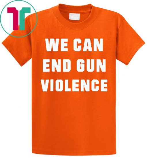 WE CAN END GUN VIOLENCE Anti Gun Protest Tee Shirt