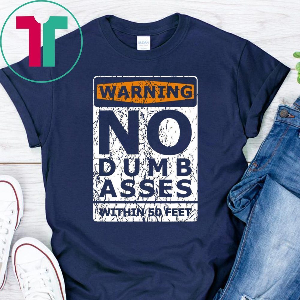 Warning No Dumb Asses Within 50 Feet Shirt Warning No Dumb Asses Within 50 Feet Shirt