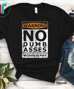 Warning No Dumb Asses Within 50 Feet Shirt