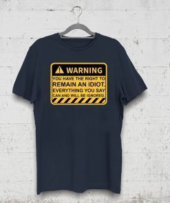 Warning You Have The Right To Remain An Idiot T-Shirt
