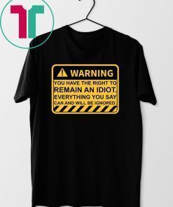 Warning You Have The Right To Remain An Idiot T-Shirt