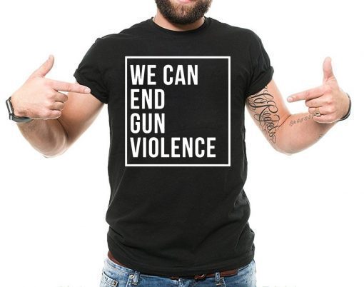 We Can End Gun Violence Shirt Gun Control T-Shirt Stop Gun Violence Shirt End Gun Violence Tee