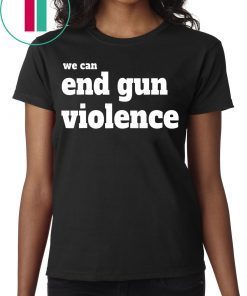 We Can End Gun Violence 2019 T-Shirt
