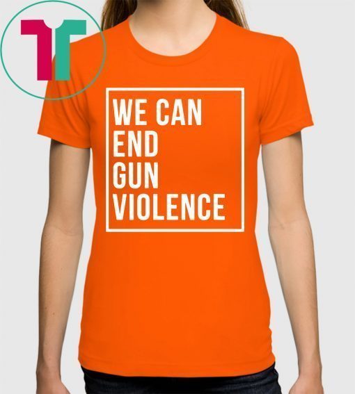 We Can End Gun Violence Shirt Gun Control T-Shirt Stop Gun Violence Shirt End Gun Violence Tee