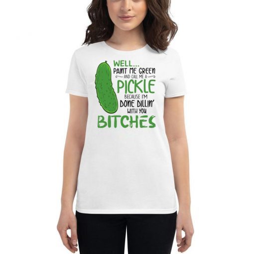 Well Paint Me Green And Call Me A Pickle Bitches Tee shirt - Image 2