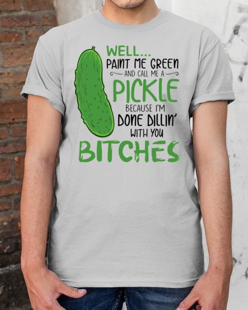 Well Paint Me Green And Call Me A Pickle Bitches Tee shirt - Image 3