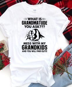 What is grandmatude you ask mess with my grandkids and you will find out shirt