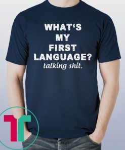 What’s my first language talking shit shirt