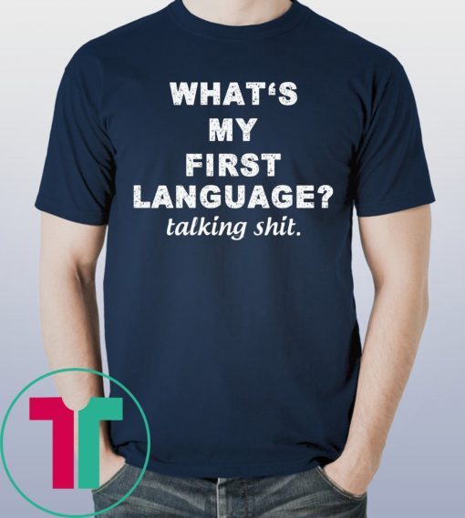 What’s my first language talking shit shirt