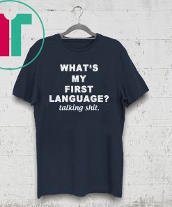 What’s my first language talking shit shirt