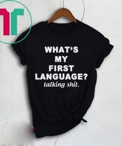 What’s my first language talking shit shirt