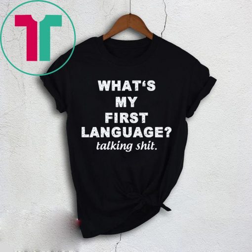 What’s my first language talking shit shirt