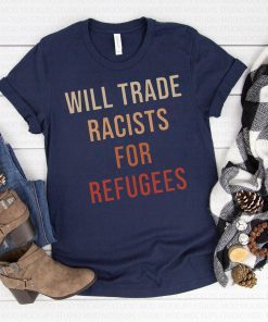 Will Trade Racists For Refugees Tee Shirt