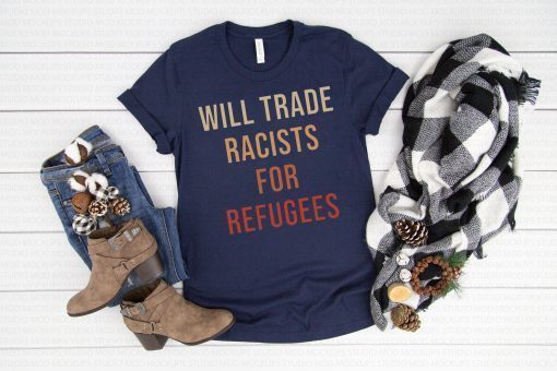 Will Trade Racists For Refugees Tee Shirt