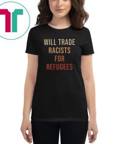 Will Trade Racists For Refugees Tee Shirt