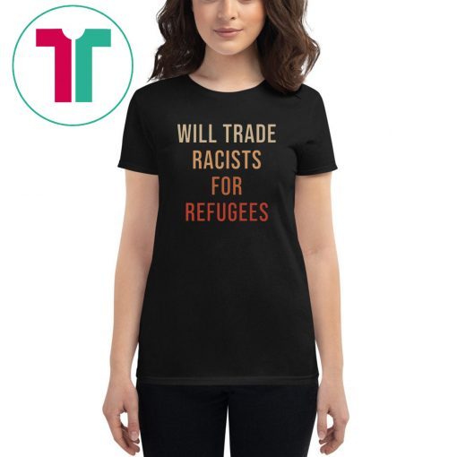 Will Trade Racists For Refugees Tee Shirt