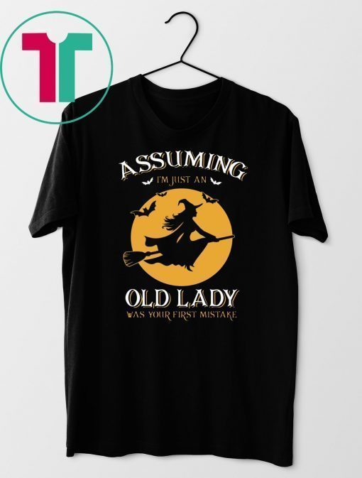 Witch Assuming I’m Just An Old Lady Was Your First Mistake T-Shirt