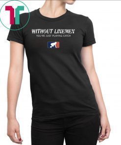 Without Linemen you’re just playing catch Classic Tee Shirt