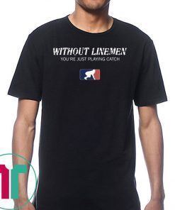 Without Linemen you’re just playing catch Classic Tee Shirt