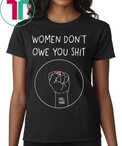 Women Don’t Owe You Shit Shirt