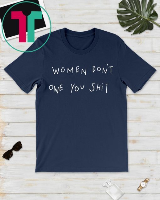 Women Don’t Owe You Shirt