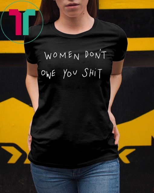 Women Don’t Owe You Shirt