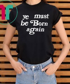 Ye Must Be Born Again Shirt