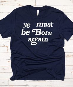 Ye Must Be Born Again T-Shirt