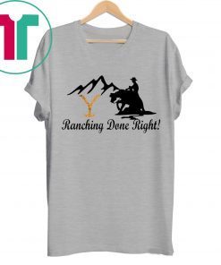 Yellowstone Ranching Done Right Shirt