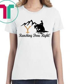 Yellowstone Ranching Done Right Shirt