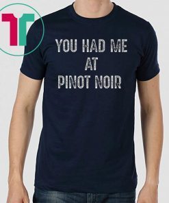 You Had Me At Pinot Noir Wine T-Shirt